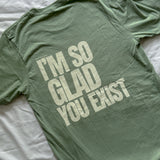 I'm So Glad You Exist Tee