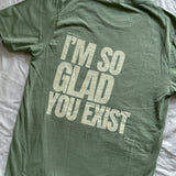 I'm So Glad You Exist Tee