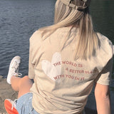 The World Is A Better Place With You In It Tee