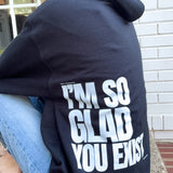 Im Glad You Exist Hoodie