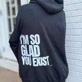 Im Glad You Exist Hoodie